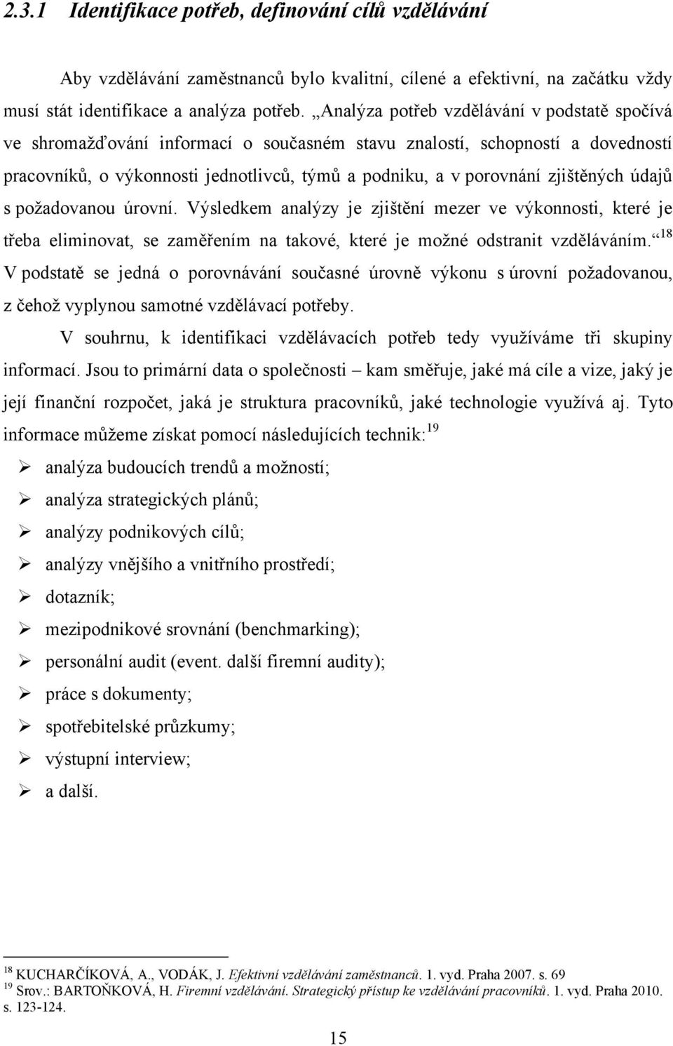 zjištěných údajů s požadovanou úrovní. Výsledkem analýzy je zjištění mezer ve výkonnosti, které je třeba eliminovat, se zaměřením na takové, které je možné odstranit vzděláváním.