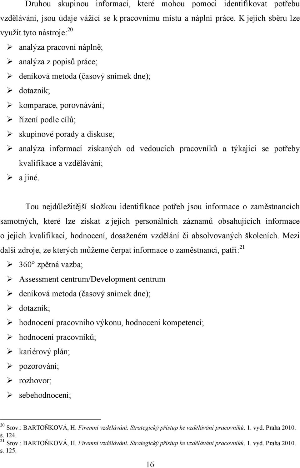 a diskuse; analýza informací získaných od vedoucích pracovníků a týkající se potřeby kvalifikace a vzdělávání; a jiné.