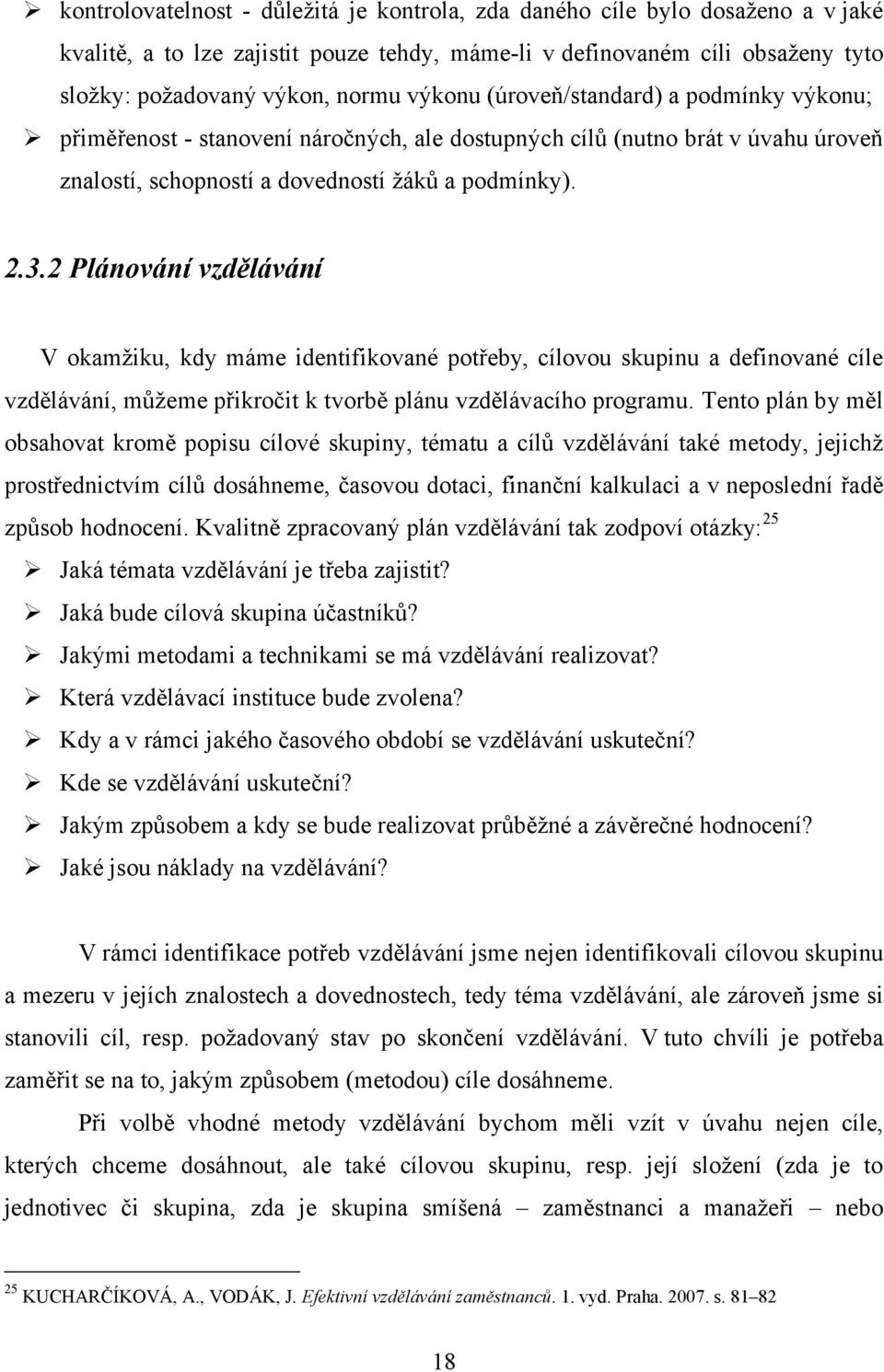 2 Plánování vzdělávání V okamžiku, kdy máme identifikované potřeby, cílovou skupinu a definované cíle vzdělávání, můžeme přikročit k tvorbě plánu vzdělávacího programu.