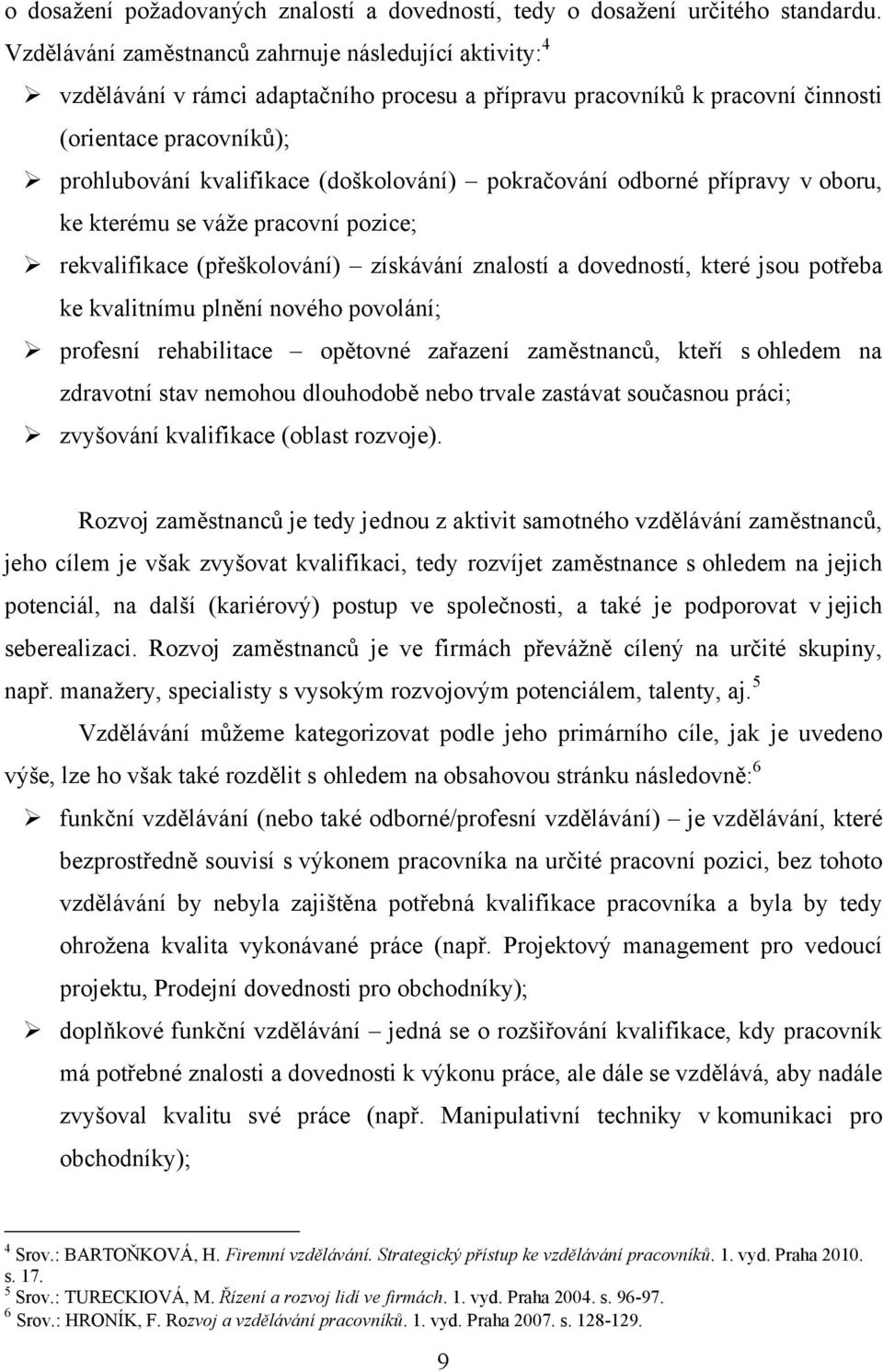 pokračování odborné přípravy v oboru, ke kterému se váže pracovní pozice; rekvalifikace (přeškolování) získávání znalostí a dovedností, které jsou potřeba ke kvalitnímu plnění nového povolání;