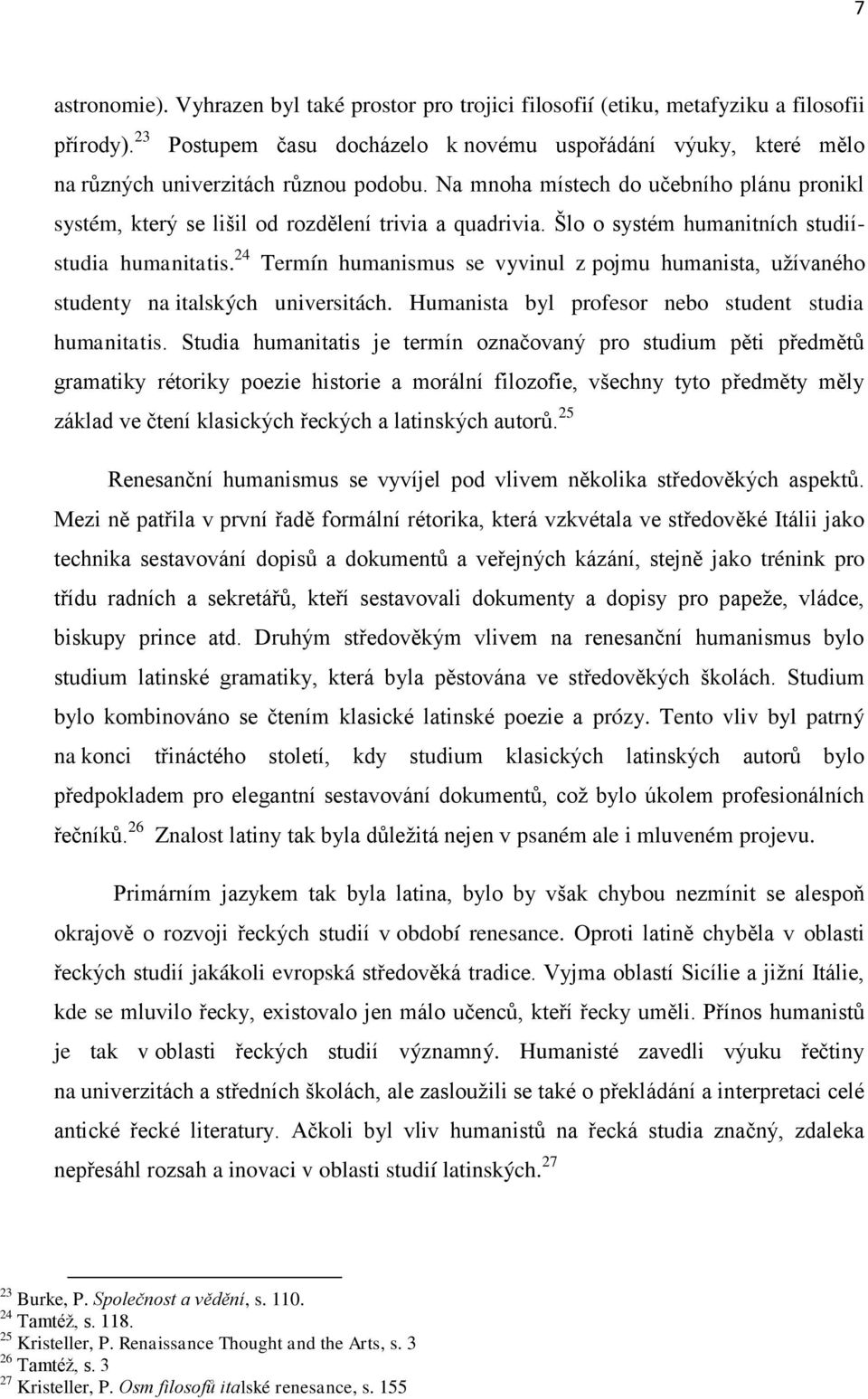 Na mnoha místech do učebního plánu pronikl systém, který se lišil od rozdělení trivia a quadrivia. Šlo o systém humanitních studiístudia humanitatis.