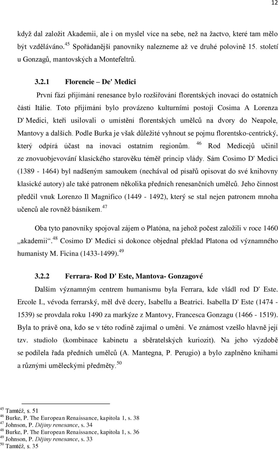 Toto přijímání bylo provázeno kulturními postoji Cosima A Lorenza D' Medici, kteří usilovali o umístění florentských umělců na dvory do Neapole, Mantovy a dalších.