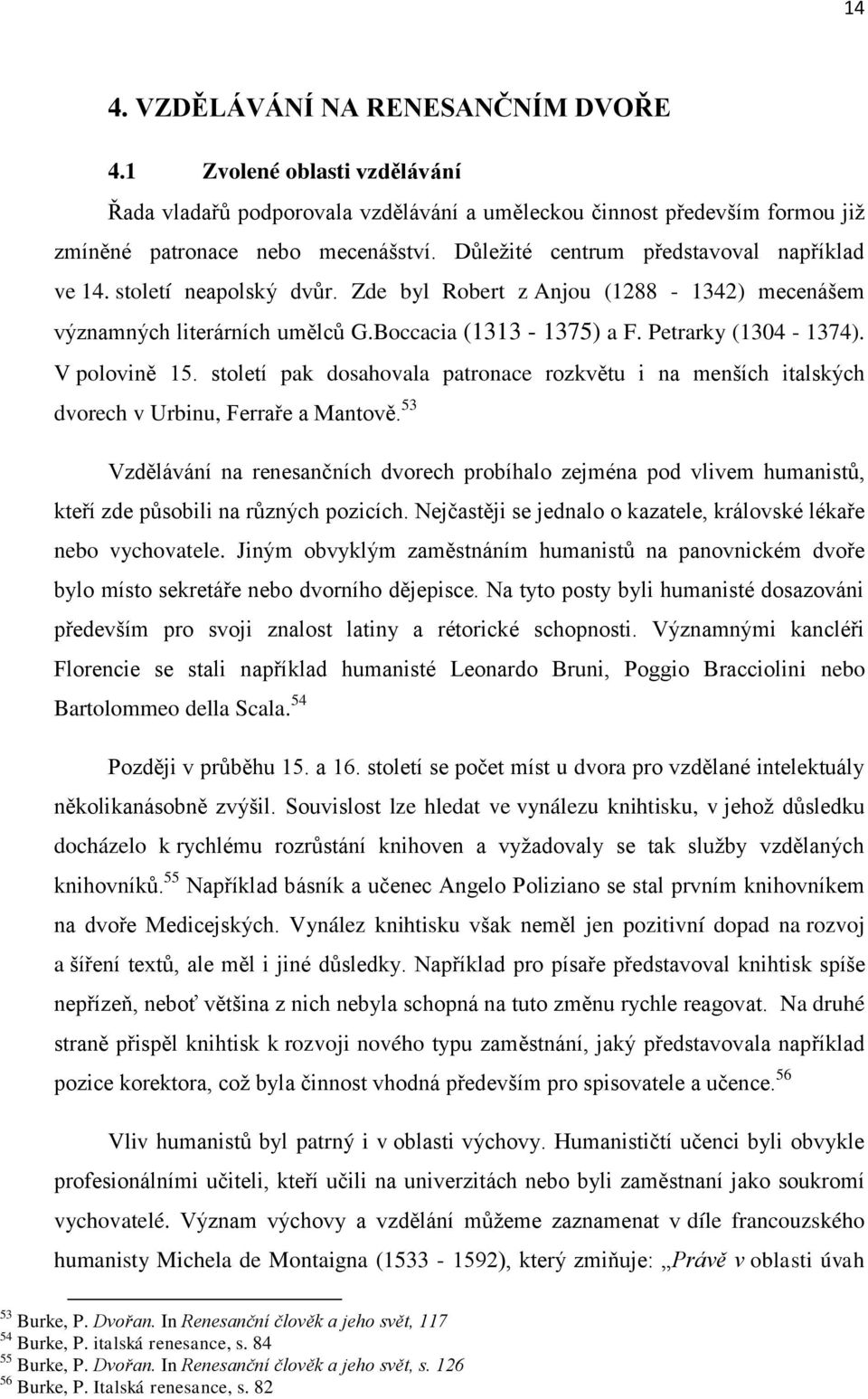 V polovině 15. století pak dosahovala patronace rozkvětu i na menších italských dvorech v Urbinu, Ferraře a Mantově.