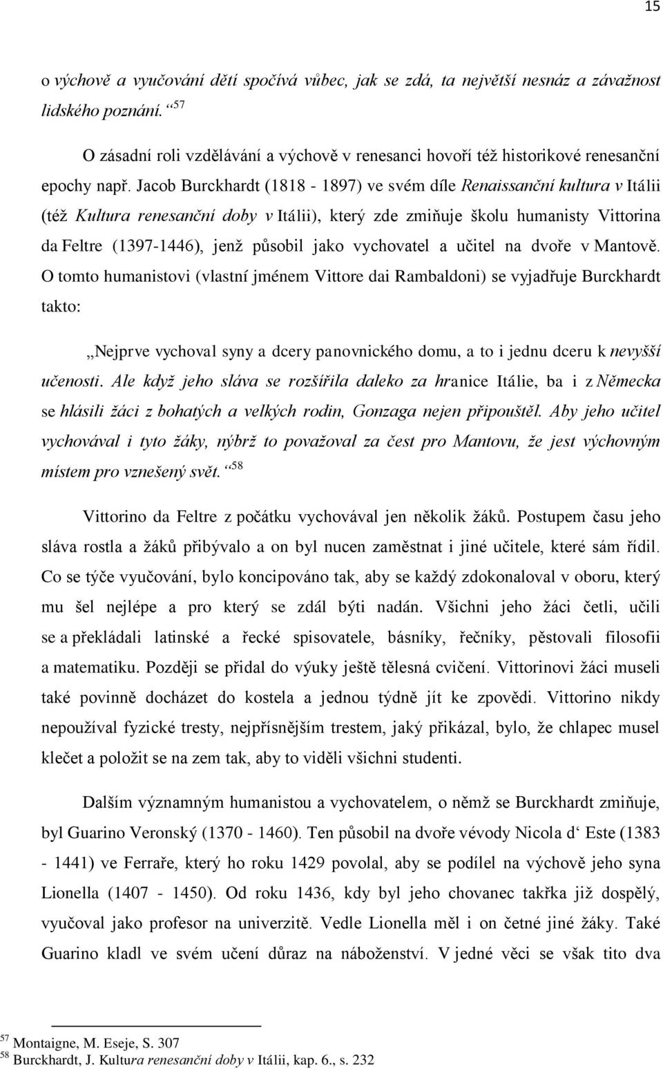 Jacob Burckhardt (1818-1897) ve svém díle Renaissanční kultura v Itálii (též Kultura renesanční doby v Itálii), který zde zmiňuje školu humanisty Vittorina da Feltre (1397-1446), jenž působil jako