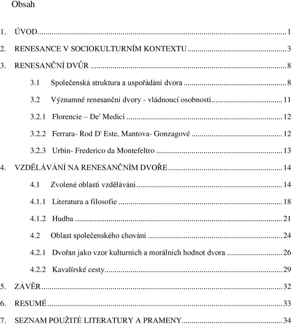 VZDĚLÁVÁNÍ NA RENESANČNÍM DVOŘE... 14 4.1 Zvolené oblasti vzdělávání... 14 4.1.1 Literatura a filosofie... 18 4.1.2 Hudba... 21 4.2 Oblast společenského chování.