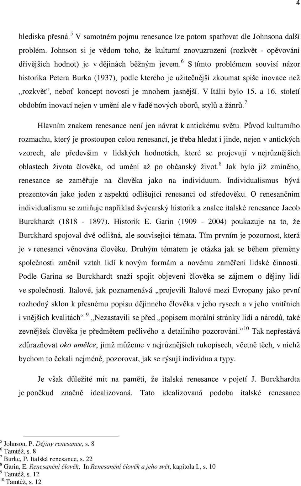 6 S tímto problémem souvisí názor historika Petera Burka (1937), podle kterého je užitečnější zkoumat spíše inovace než rozkvět, neboť koncept novosti je mnohem jasnější. V Itálii bylo 15. a 16.