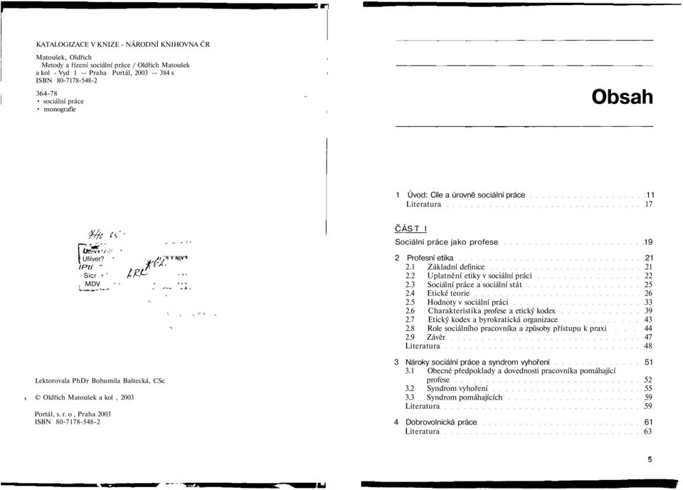 o, Praha 2003 ISBN 80-7178-548-2 I Y NIV* ČÁS T I Sociální práce jako profese 19 2 Profesní etika 21 2.1 Základn definice 21 2.2 Uplatněn etiky v sociáln práci 22 2.