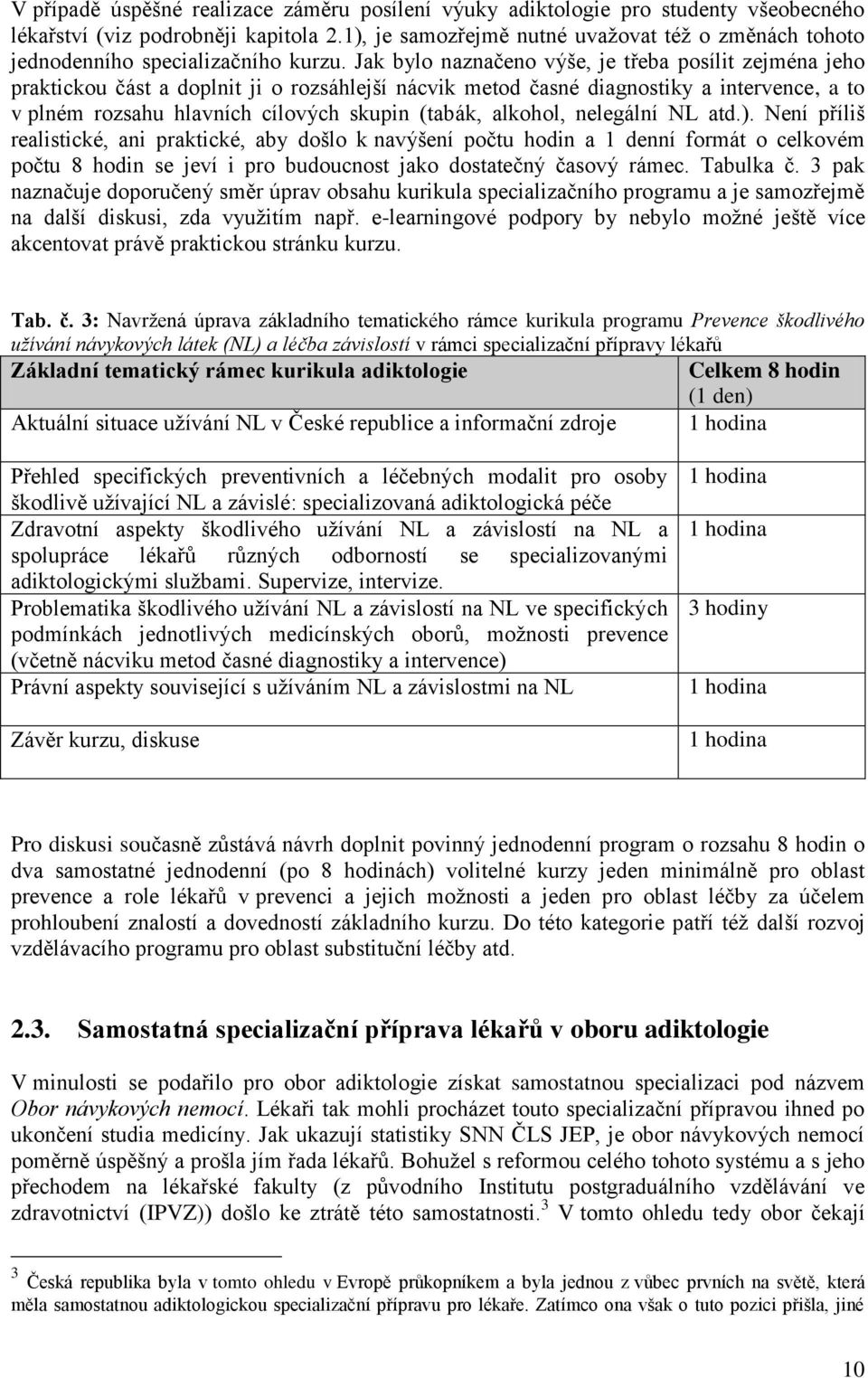 Jak bylo naznačeno výše, je třeba posílit zejména jeho praktickou část a doplnit ji o rozsáhlejší nácvik metod časné diagnostiky a intervence, a to v plném rozsahu hlavních cílových skupin (tabák,