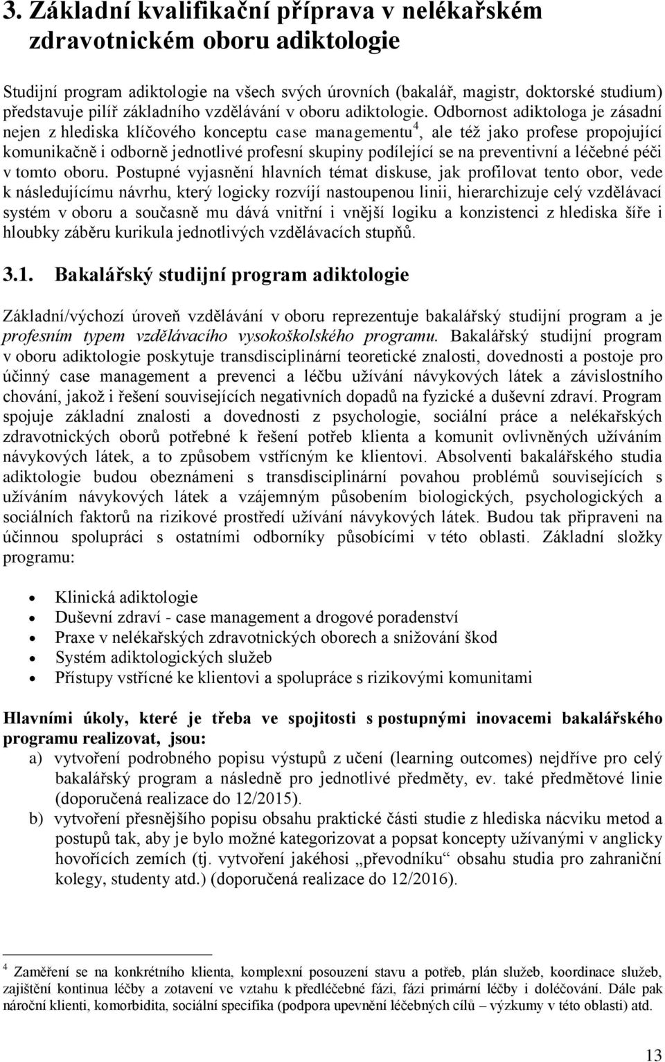 Odbornost adiktologa je zásadní nejen z hlediska klíčového konceptu case managementu 4, ale též jako profese propojující komunikačně i odborně jednotlivé profesní skupiny podílející se na preventivní