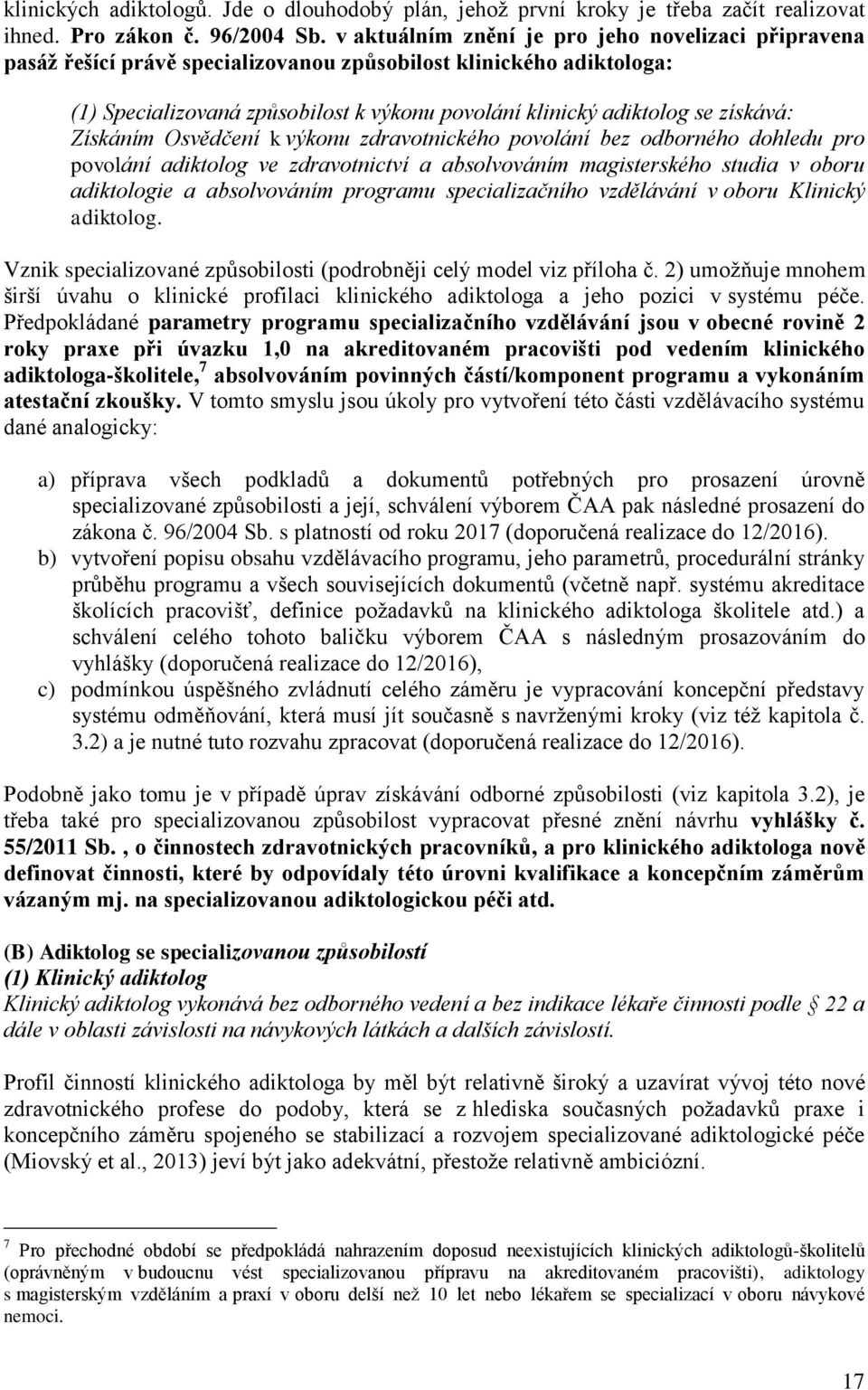 získává: Získáním Osvědčení k výkonu zdravotnického povolání bez odborného dohledu pro povolání adiktolog ve zdravotnictví a absolvováním magisterského studia v oboru adiktologie a absolvováním