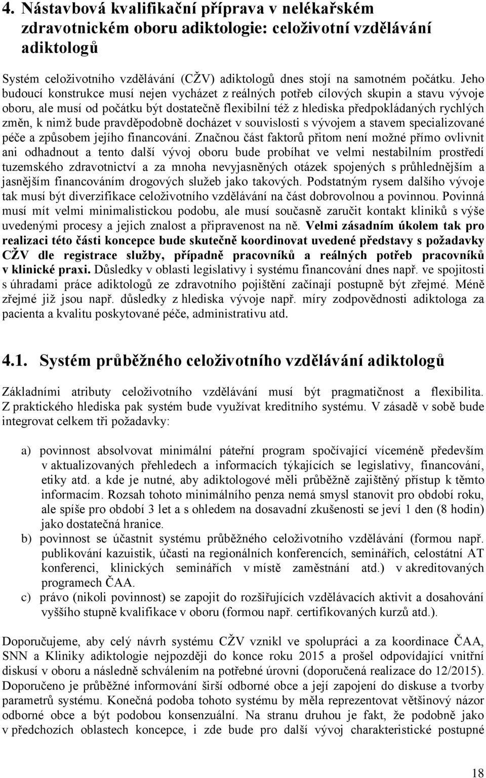 bude pravděpodobně docházet v souvislosti s vývojem a stavem specializované péče a způsobem jejího financování.