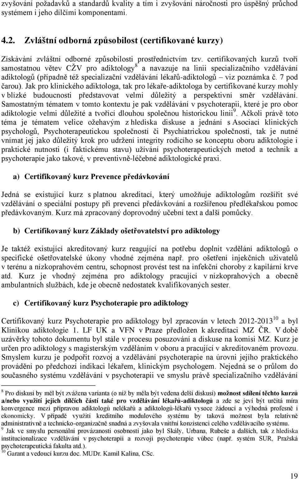 certifikovaných kurzů tvoří samostatnou větev CŽV pro adiktology 8 a navazuje na linii specializačního vzdělávání adiktologů (případně též specializační vzdělávání lékařů-adiktologů viz poznámka č.