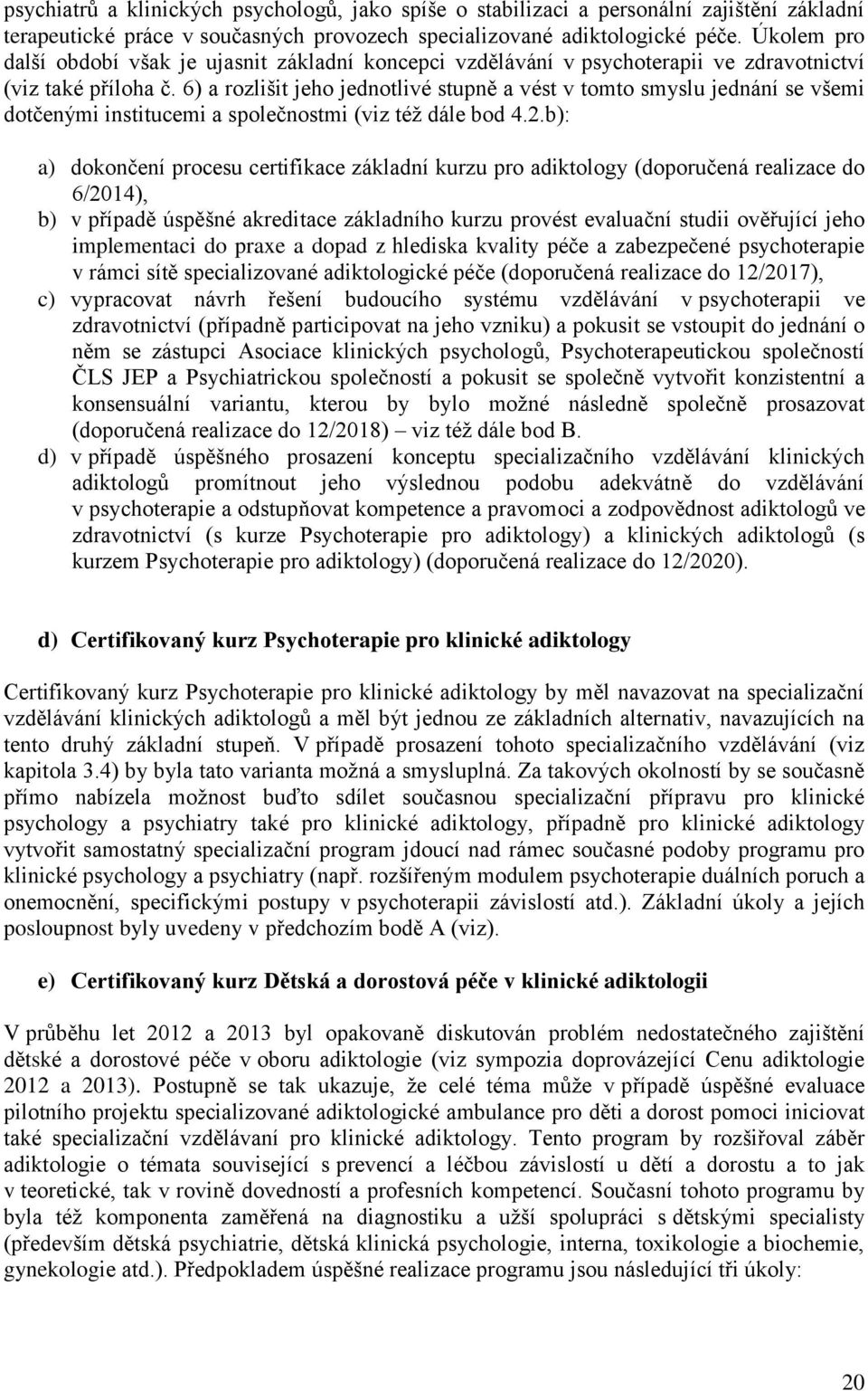 6) a rozlišit jeho jednotlivé stupně a vést v tomto smyslu jednání se všemi dotčenými institucemi a společnostmi (viz též dále bod 4.2.