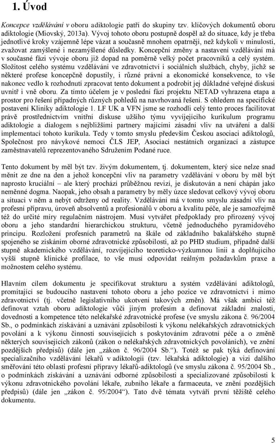 Koncepční změny a nastavení vzdělávání má v současné fázi vývoje oboru již dopad na poměrně velký počet pracovníků a celý systém.