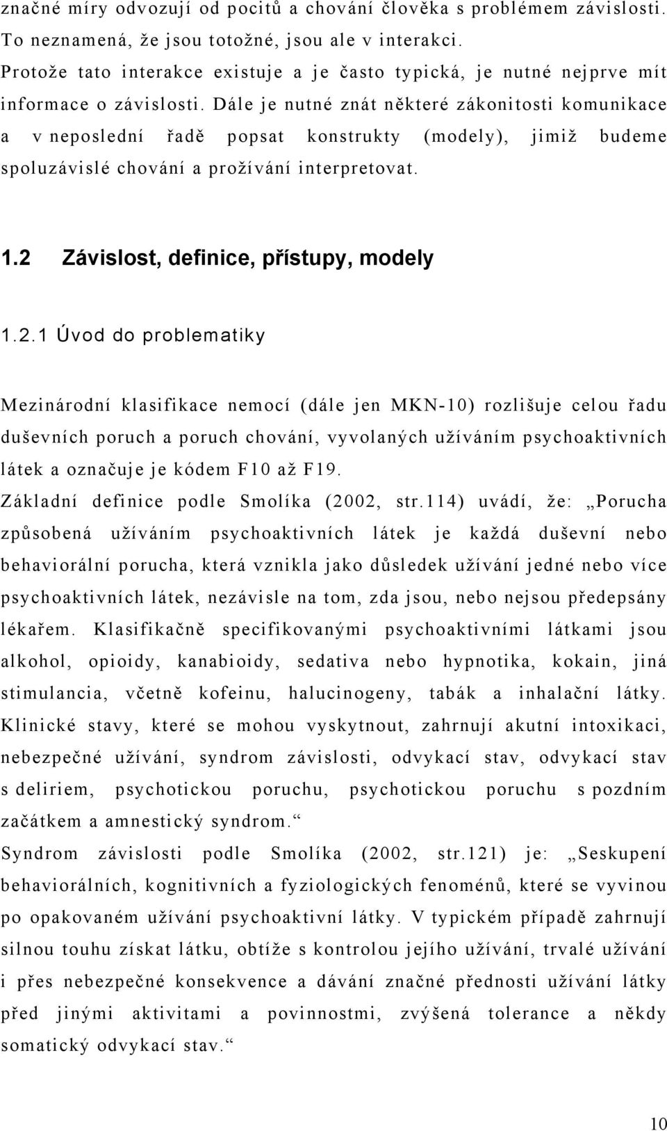 Dále je nutné znát některé zákonitosti komunikace a v neposlední řadě popsat konstrukty (modely), jimiž budeme spoluzávislé chování a prožívání interpretovat. 1.