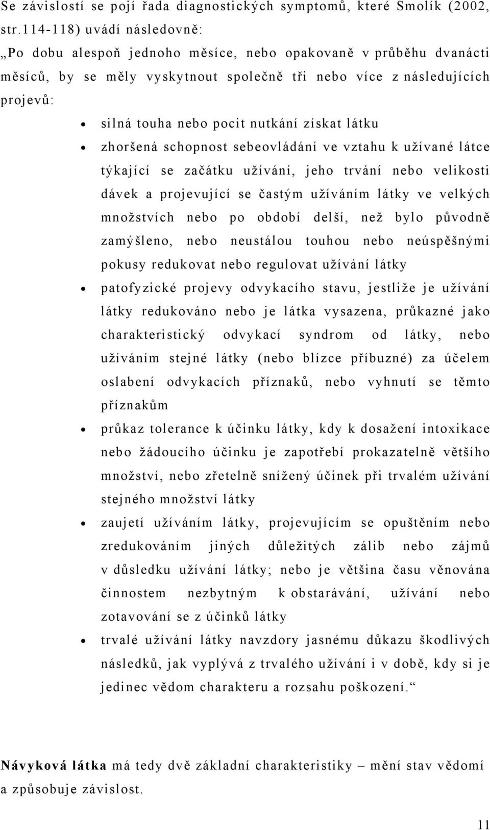 nutkání získat látku zhoršená schopnost sebeovládání ve vztahu k užívané látce týkající se začátku užívání, jeho trvání nebo velikosti dávek a projevující se častým užíváním látky ve velkých