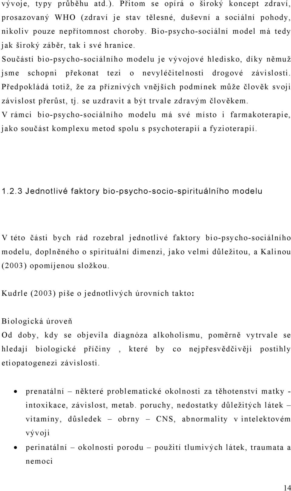 Součástí bio-psycho-sociálního modelu je vývojové hledisko, díky němuž jsme schopni překonat tezi o nevyléčitelnosti drogové závislosti.