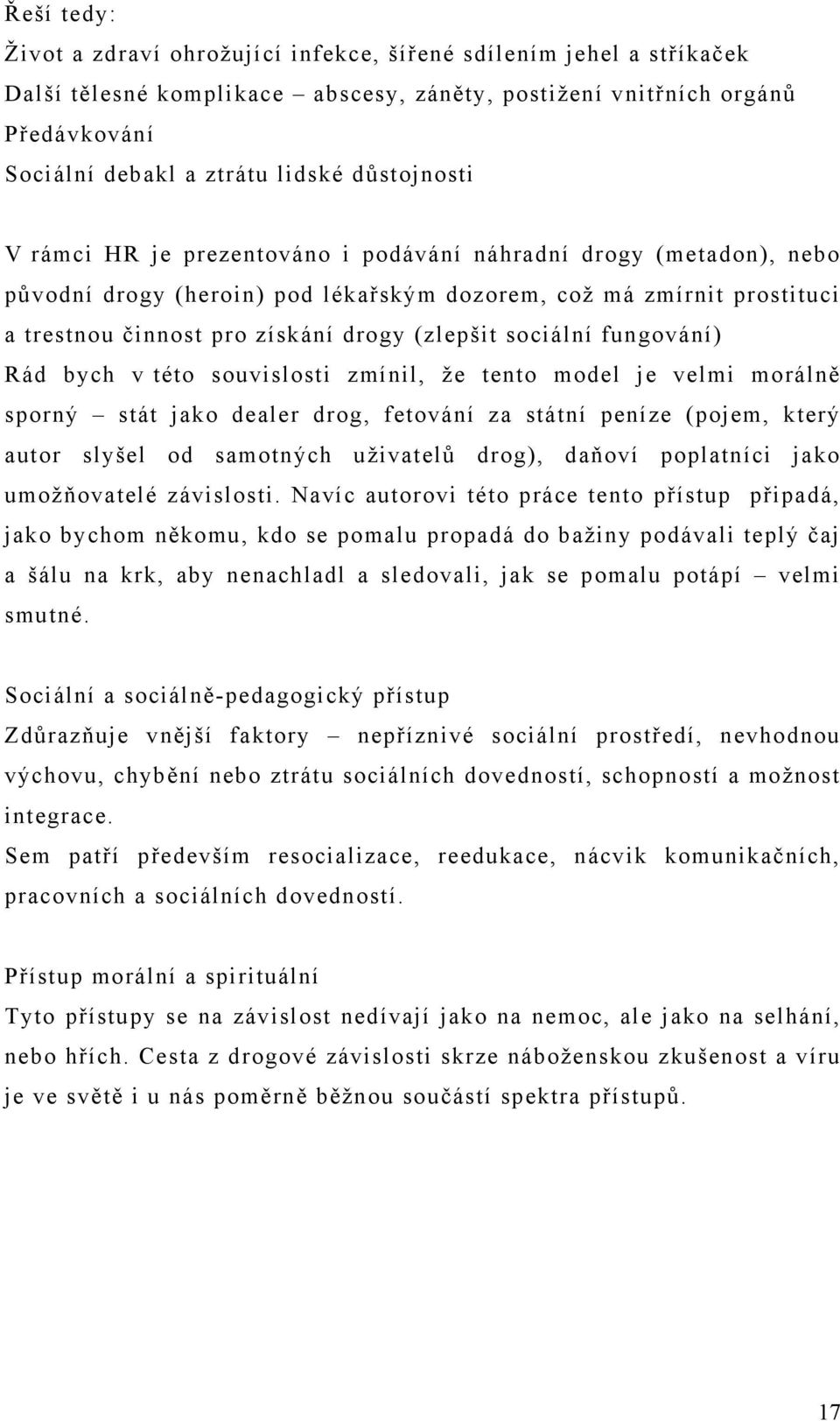 sociální fungování) Rád bych v této souvislosti zmínil, že tento model je velmi morálně sporný stát jako dealer drog, fetování za státní peníze (pojem, který autor slyšel od samotných uživatelů