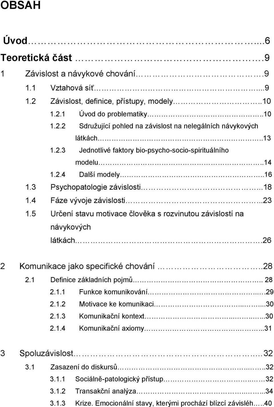 5 Určení stavu motivace člověka s rozvinutou závislostí na návykových látkách.26 2 Komunikace jako specifické chování..28 2.1 Definice základních pojmů.. 28 2.1.1 Funkce komunikování...29 2.1.2 Motivace ke komunikaci.