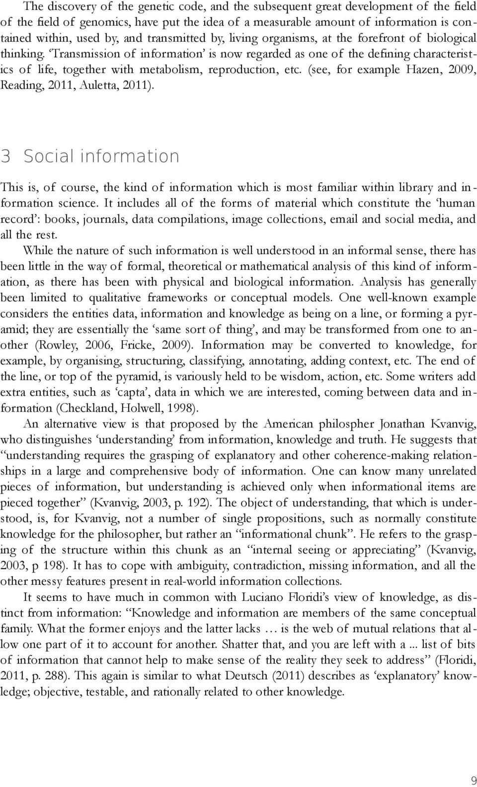 Transmission of information is now regarded as one of the defining characteristics of life, together with metabolism, reproduction, etc. (see, for eample Hazen, 2009, Reading, 2011, Auletta, 2011).