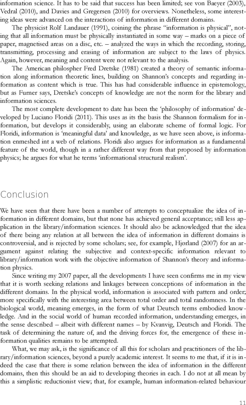 The physicist Rolf Landauer (1991), coining the phrase information is physical, noting that all information must be physically instantiated in some way marks on a piece of paper, magnetised areas on