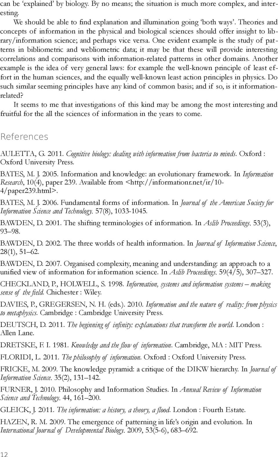 One evident eample is the study of patterns in bibliometric and webliometric data; it may be that these will provide interesting correlations and comparisons with information-related patterns in