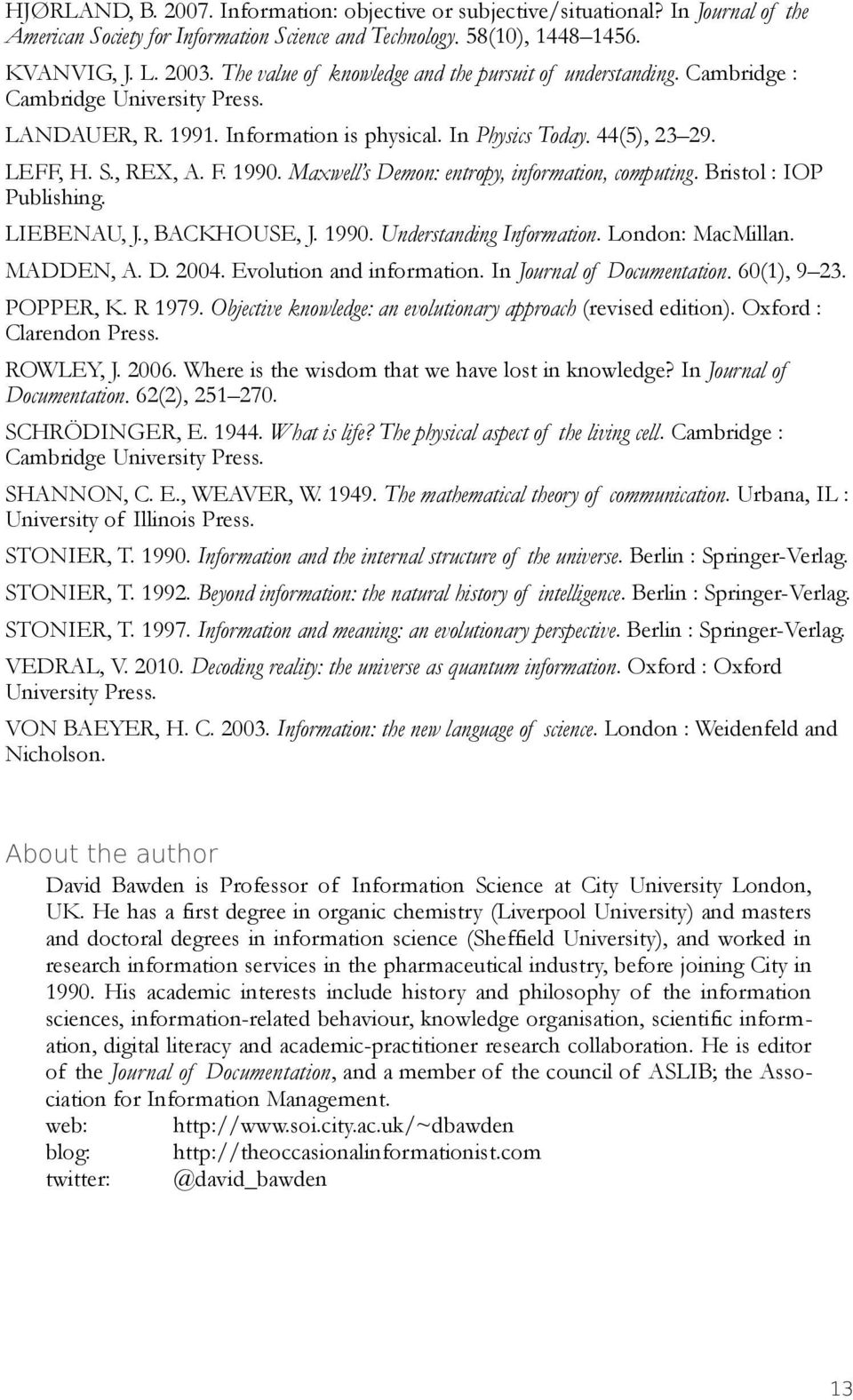 1990. Mawell s Demon: entropy, information, computing. Bristol : IOP Publishing. LIEBENAU, J., BACKHOUSE, J. 1990. Understanding Information. London: MacMillan. MADDEN, A. D. 2004.