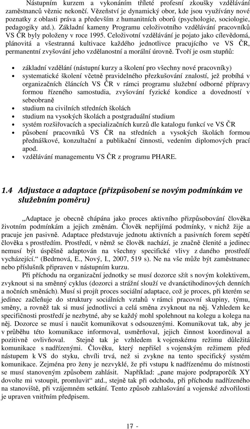 Základní kameny Programu celoživotního vzdělávání pracovníků VS ČR byly položeny v roce 1995.