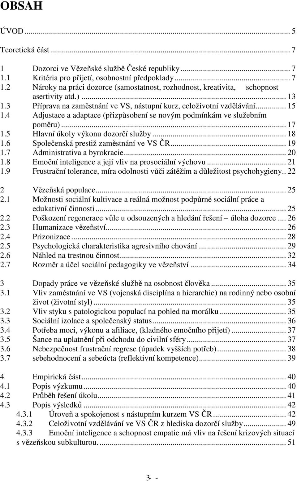 5 Hlavní úkoly výkonu dozorčí služby... 18 1.6 Společenská prestiž zaměstnání ve VS ČR... 19 1.7 Administrativa a byrokracie... 20 1.8 Emoční inteligence a její vliv na prosociální výchovu... 21 1.