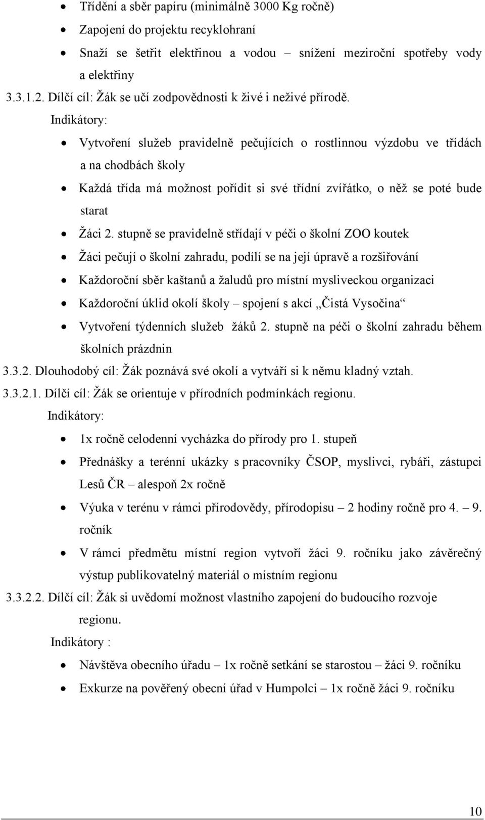 Vytvoření služeb pravidelně pečujících o rostlinnou výzdobu ve třídách a na chodbách školy Každá třída má možnost pořídit si své třídní zvířátko, o něž se poté bude starat Žáci 2.