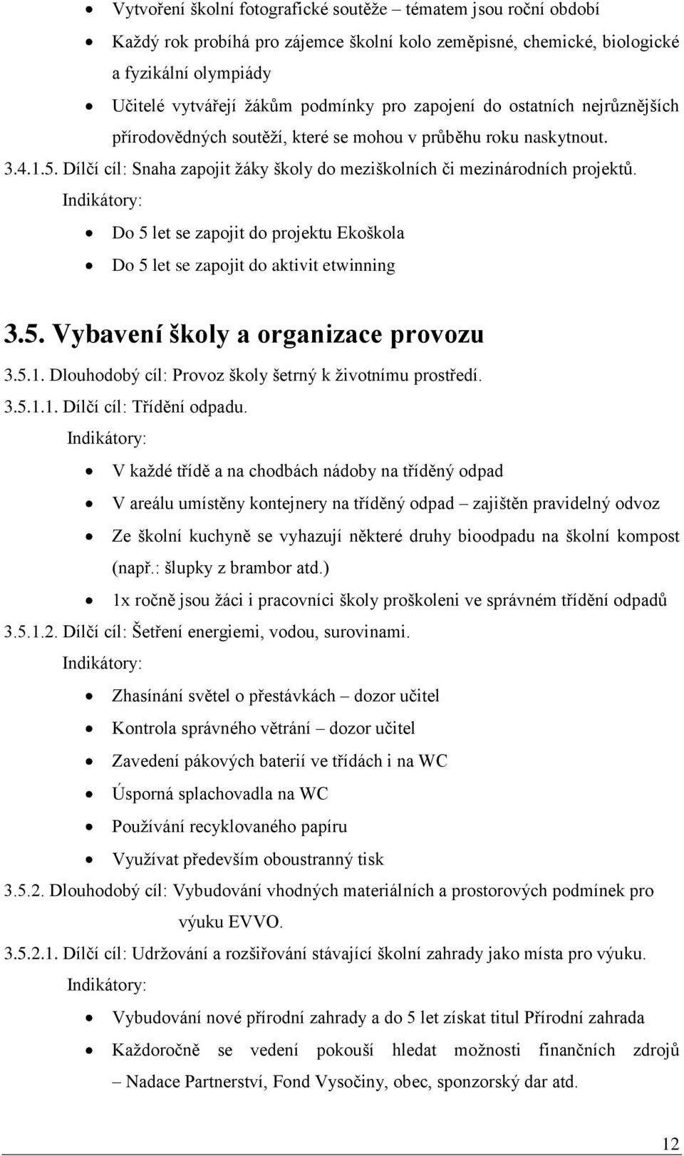 Do 5 let se zapojit do projektu Ekoškola Do 5 let se zapojit do aktivit etwinning 3.5. Vybavení školy a organizace provozu 3.5.1. Dlouhodobý cíl: Provoz školy šetrný k životnímu prostředí. 3.5.1.1. Dílčí cíl: Třídění odpadu.