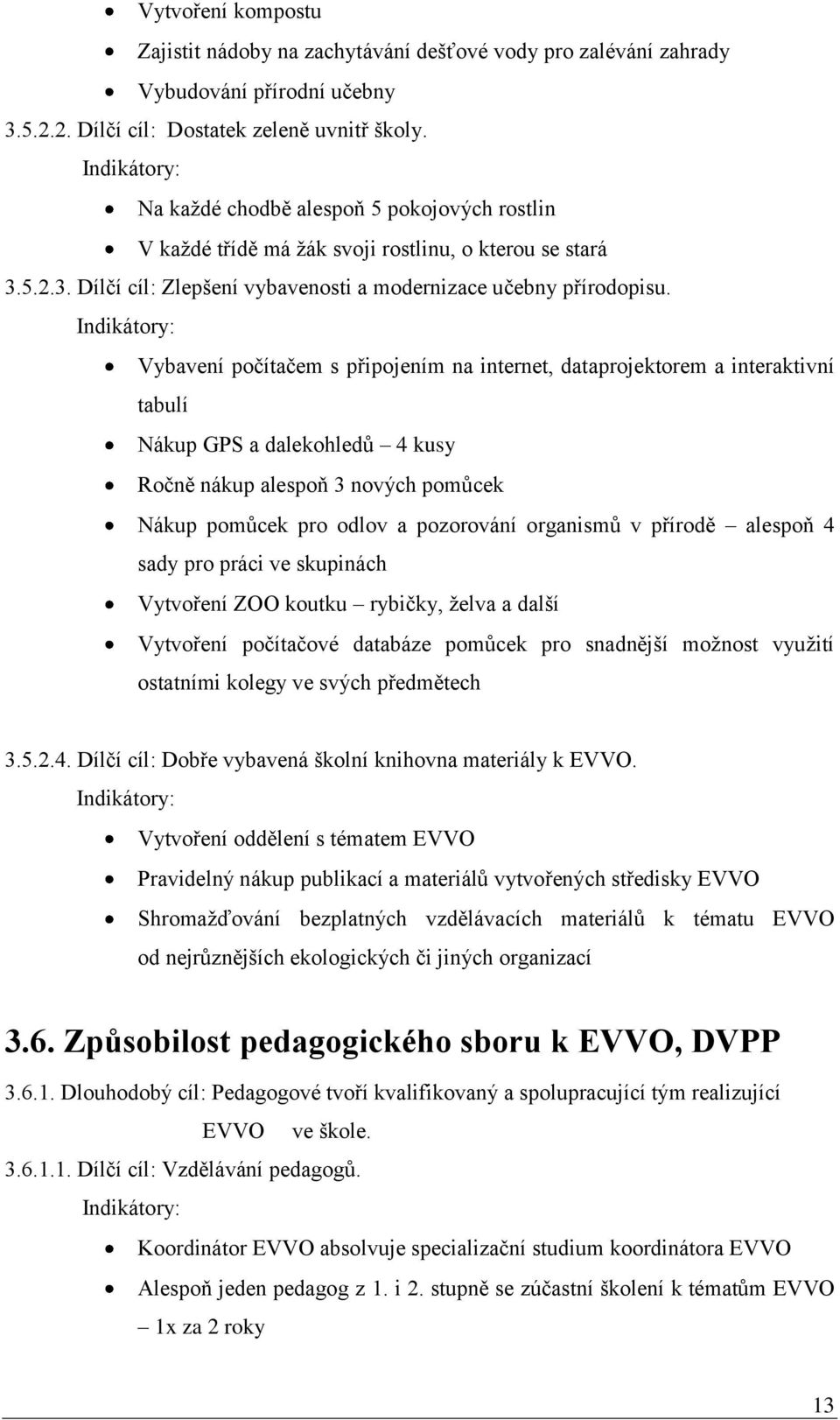 Vybavení počítačem s připojením na internet, dataprojektorem a interaktivní tabulí Nákup GPS a dalekohledů 4 kusy Ročně nákup alespoň 3 nových pomůcek Nákup pomůcek pro odlov a pozorování organismů v