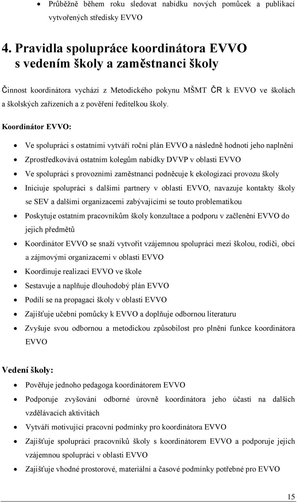 : Ve spolupráci s ostatními vytváří roční plán a následně hodnotí jeho naplnění Zprostředkovává ostatním kolegům nabídky DVVP v oblasti Ve spolupráci s provozními zaměstnanci podněcuje k ekologizaci