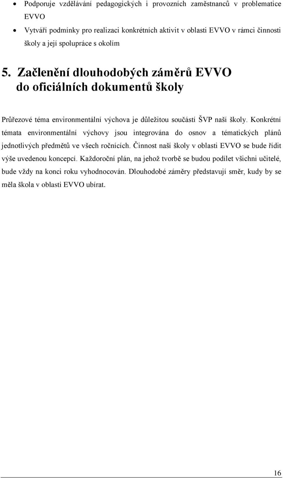 Konkrétní témata environmentální výchovy jsou integrována do osnov a tématických plánů jednotlivých předmětů ve všech ročnících.