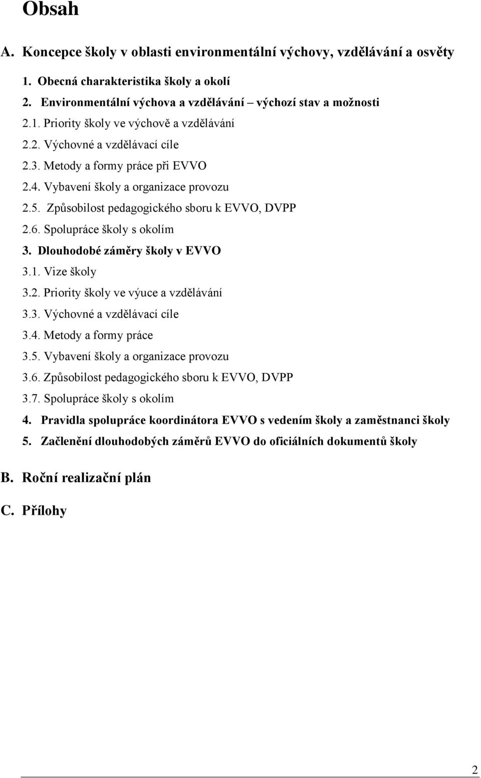 Dlouhodobé záměry školy v 3.1. Vize školy 3.2. Priority školy ve výuce a vzdělávání 3.3. Výchovné a vzdělávací cíle 3.4. Metody a formy práce 3.5. Vybavení školy a organizace provozu 3.6.