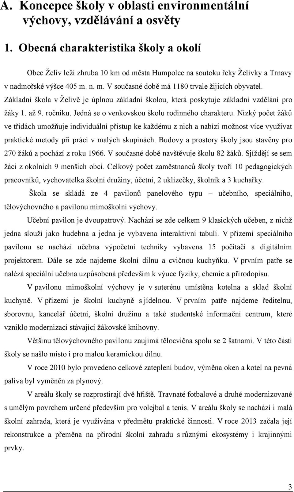 Základní škola v Želivě je úplnou základní školou, která poskytuje základní vzdělání pro žáky 1. až 9. ročníku. Jedná se o venkovskou školu rodinného charakteru.