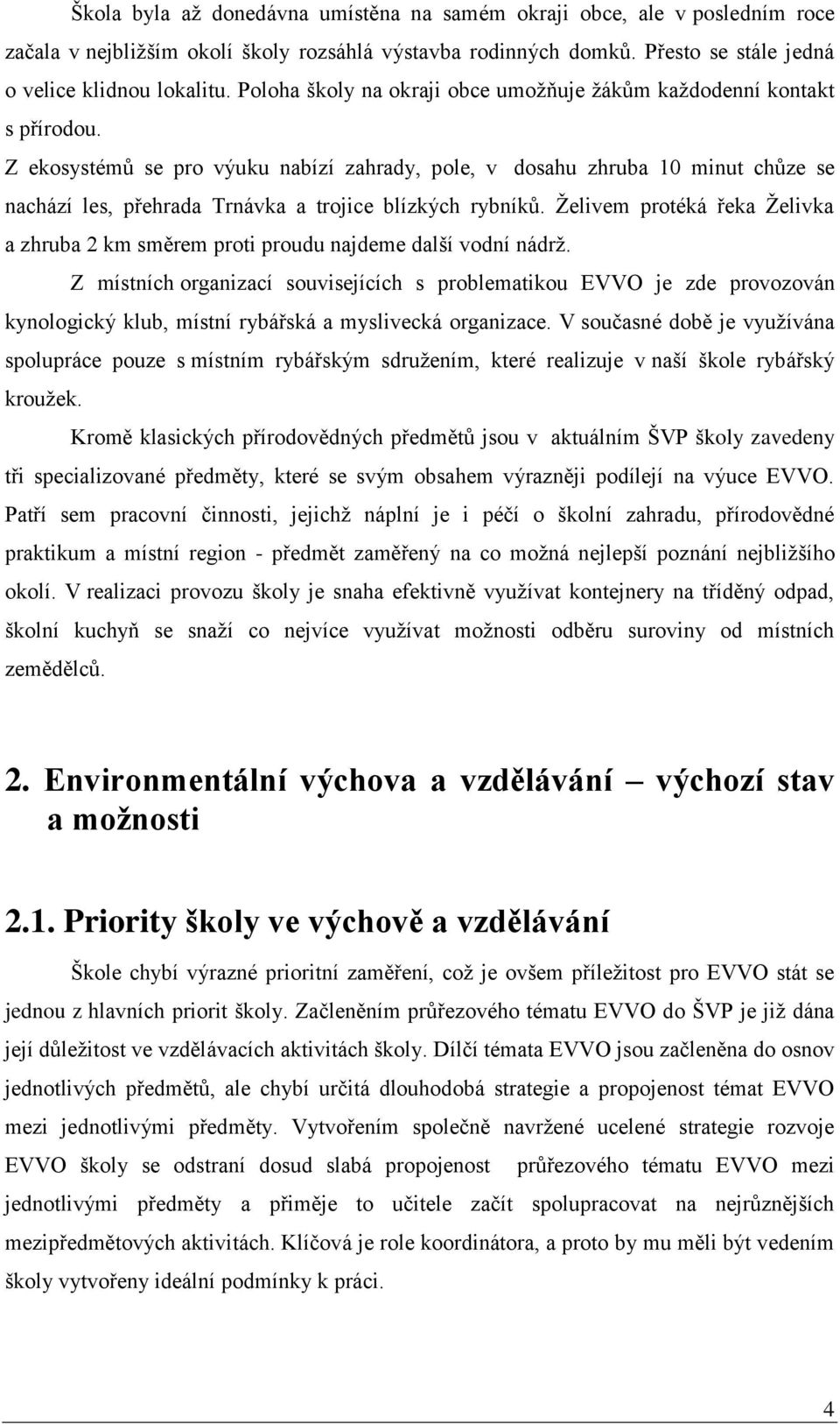 Z ekosystémů se pro výuku nabízí zahrady, pole, v dosahu zhruba 10 minut chůze se nachází les, přehrada Trnávka a trojice blízkých rybníků.