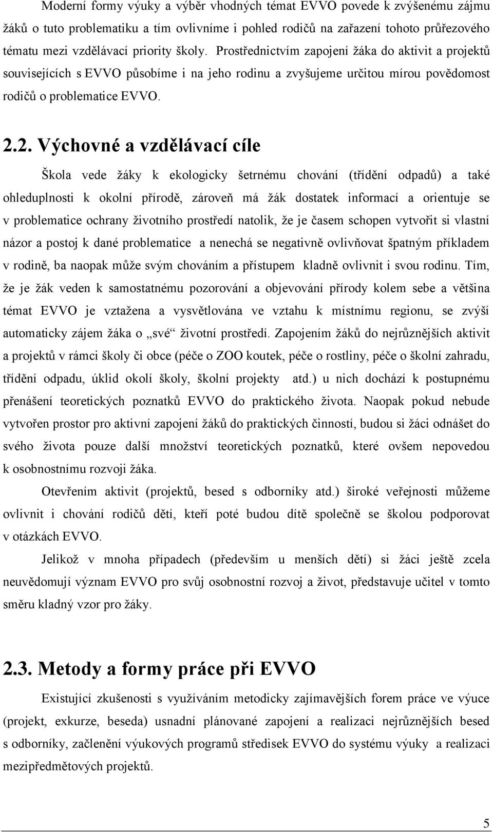 2. Výchovné a vzdělávací cíle Škola vede žáky k ekologicky šetrnému chování (třídění odpadů) a také ohleduplnosti k okolní přírodě, zároveň má žák dostatek informací a orientuje se v problematice