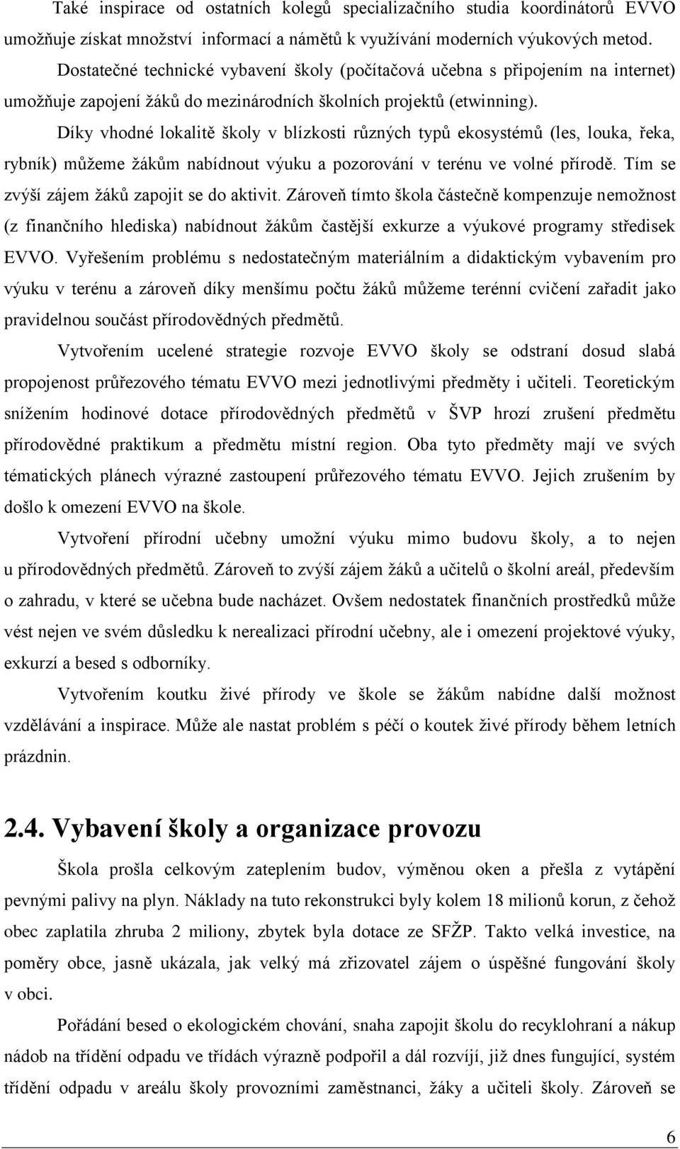 Díky vhodné lokalitě školy v blízkosti různých typů ekosystémů (les, louka, řeka, rybník) můžeme žákům nabídnout výuku a pozorování v terénu ve volné přírodě.