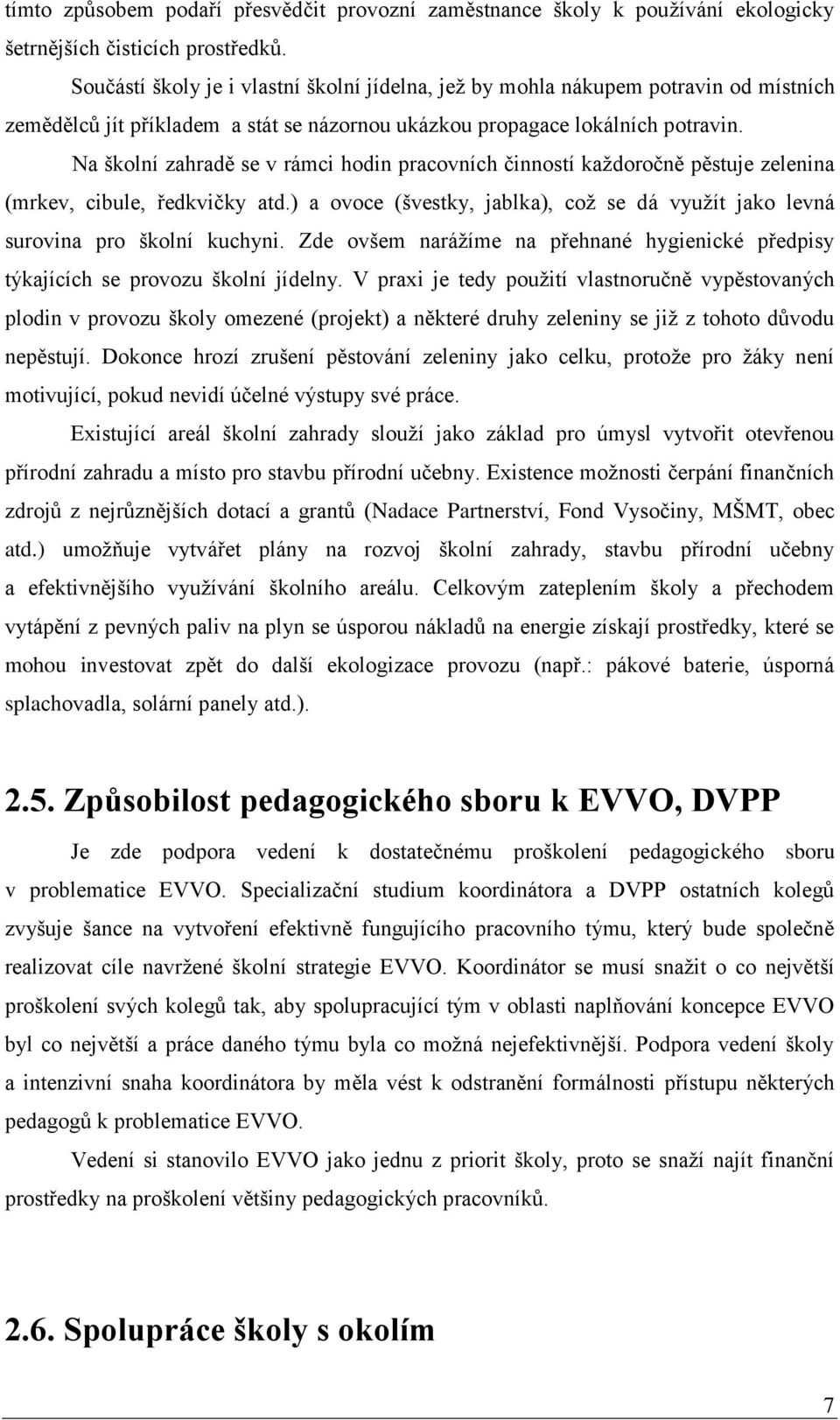 Na školní zahradě se v rámci hodin pracovních činností každoročně pěstuje zelenina (mrkev, cibule, ředkvičky atd.) a ovoce (švestky, jablka), což se dá využít jako levná surovina pro školní kuchyni.