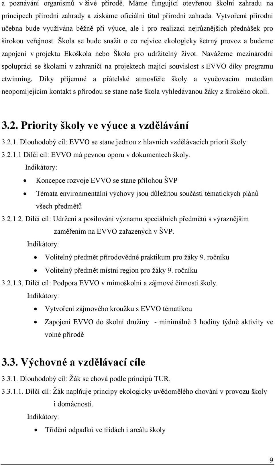 Škola se bude snažit o co nejvíce ekologicky šetrný provoz a budeme zapojeni v projektu Ekoškola nebo Škola pro udržitelný život.