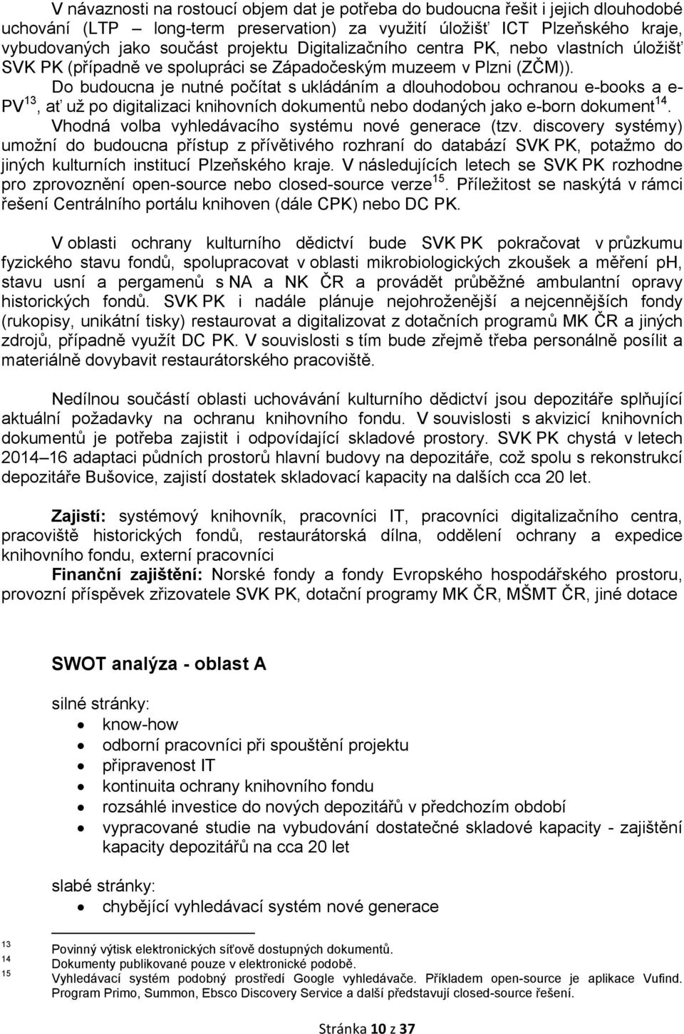 Do budoucna je nutné počítat s ukládáním a dlouhodobou ochranou e-books a e- PV 13, ať už po digitalizaci knihovních dokumentů nebo dodaných jako e-born dokument 14.