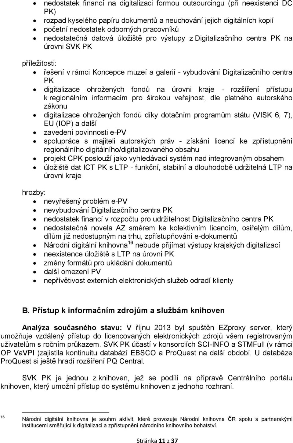 ohrožených fondů na úrovni kraje - rozšíření přístupu k regionálním informacím pro širokou veřejnost, dle platného autorského zákonu digitalizace ohrožených fondů díky dotačním programům státu (VISK