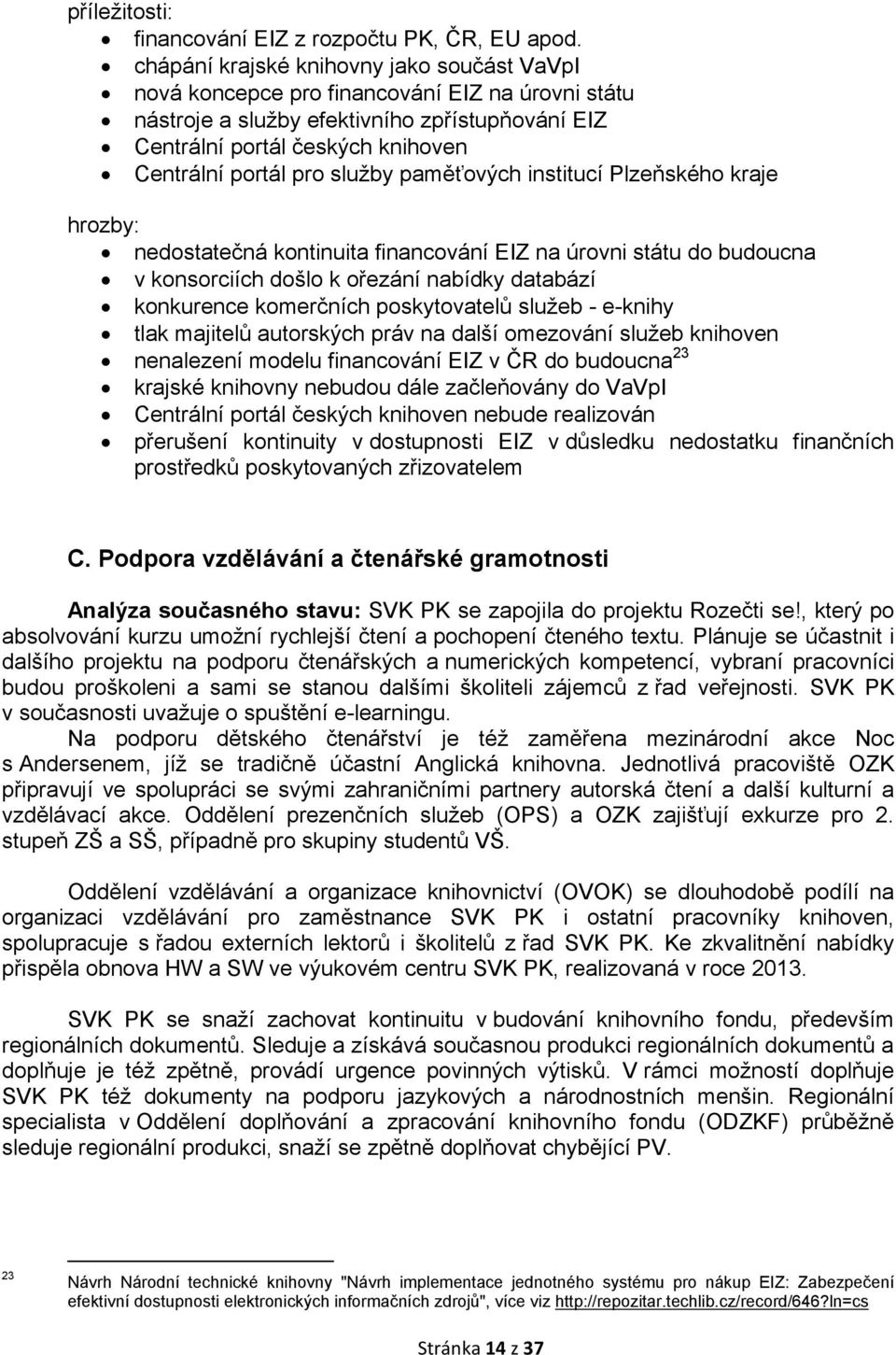 služby paměťových institucí Plzeňského kraje hrozby: nedostatečná kontinuita financování EIZ na úrovni státu do budoucna v konsorciích došlo k ořezání nabídky databází konkurence komerčních