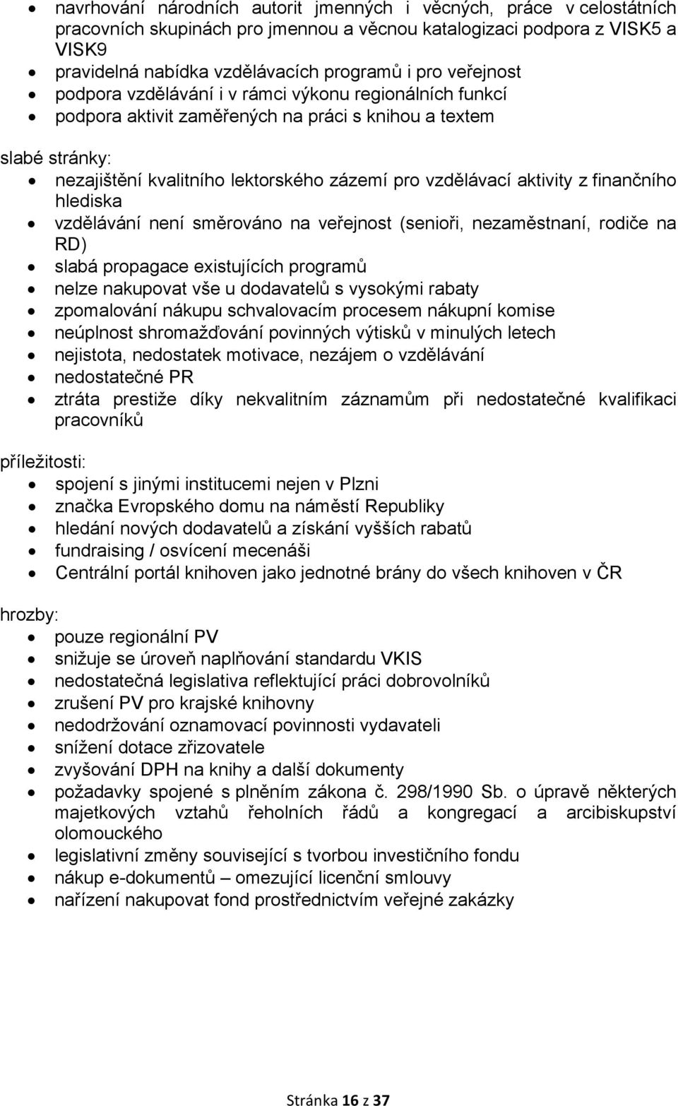 aktivity z finančního hlediska vzdělávání není směrováno na veřejnost (senioři, nezaměstnaní, rodiče na RD) slabá propagace existujících programů nelze nakupovat vše u dodavatelů s vysokými rabaty