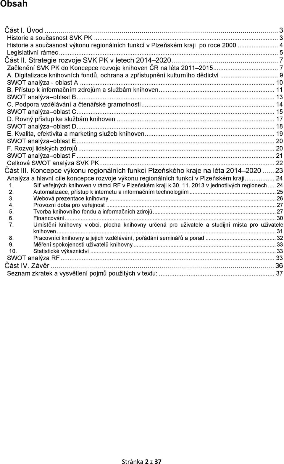 .. 9 SWOT analýza - oblast A... 10 B. Přístup k informačním zdrojům a službám knihoven... 11 SWOT analýza oblast B... 13 C. Podpora vzdělávání a čtenářské gramotnosti... 14 SWOT analýza oblast C.