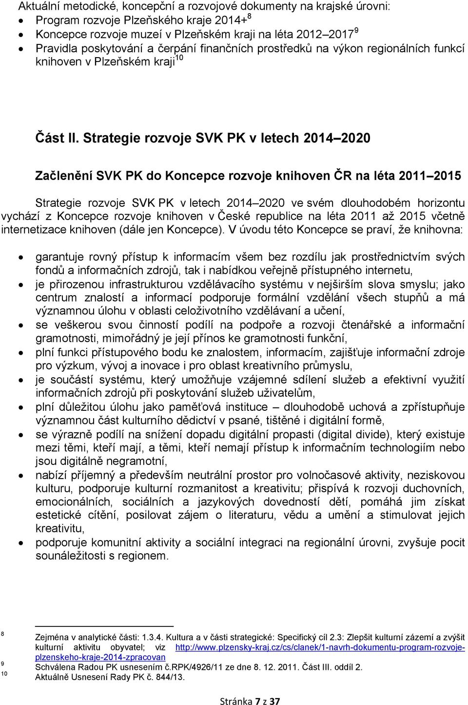 Strategie rozvoje SVK PK v letech 2014 2020 Začlenění SVK PK do Koncepce rozvoje knihoven ČR na léta 2011 2015 Strategie rozvoje SVK PK v letech 2014 2020 ve svém dlouhodobém horizontu vychází z