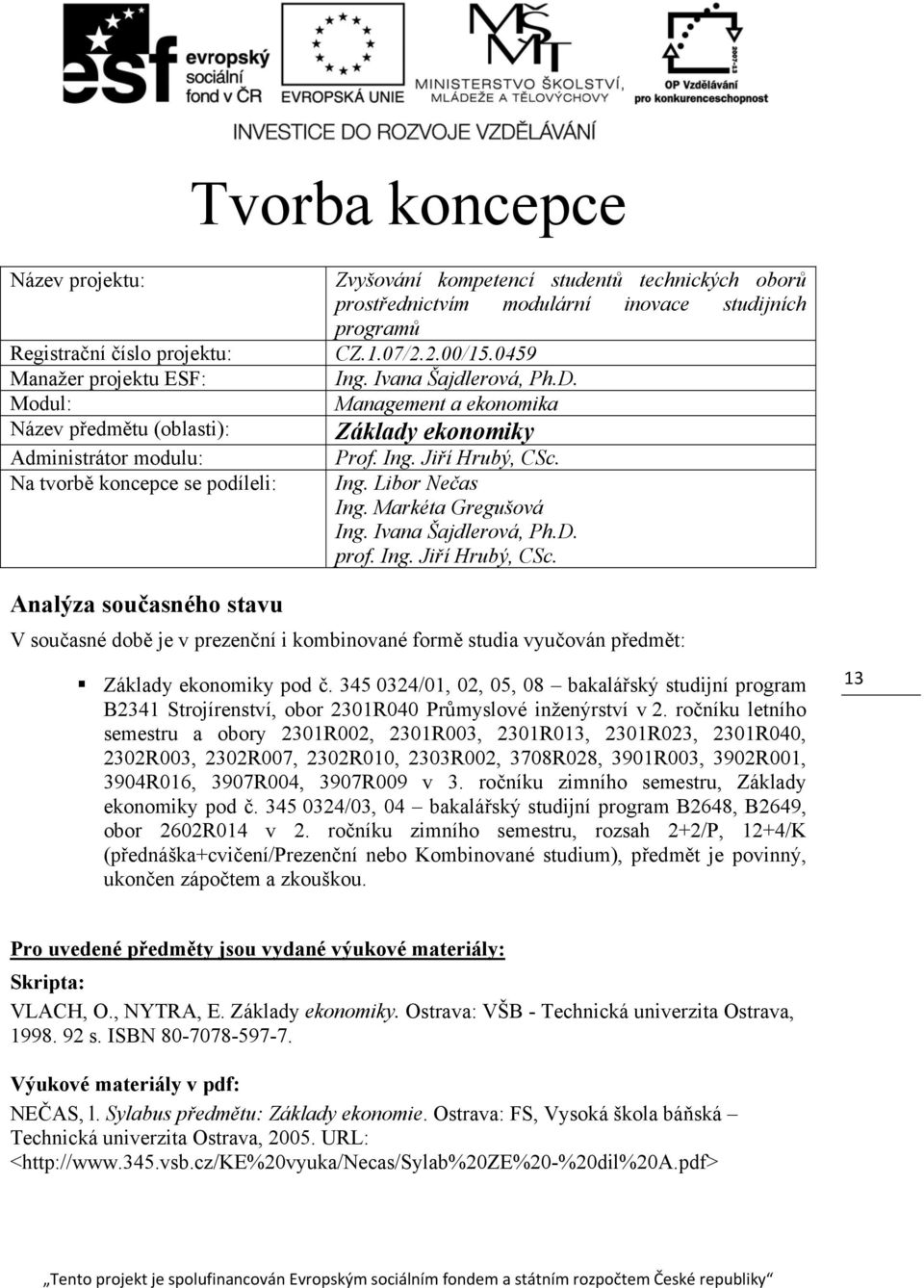 Markéta Gregušová prof. Ing. Jiří Hrubý, CSc. Analýza současného stavu V současné době je v prezenční i kombinované formě studia vyučován předmět: Základy ekonomiky pod č.