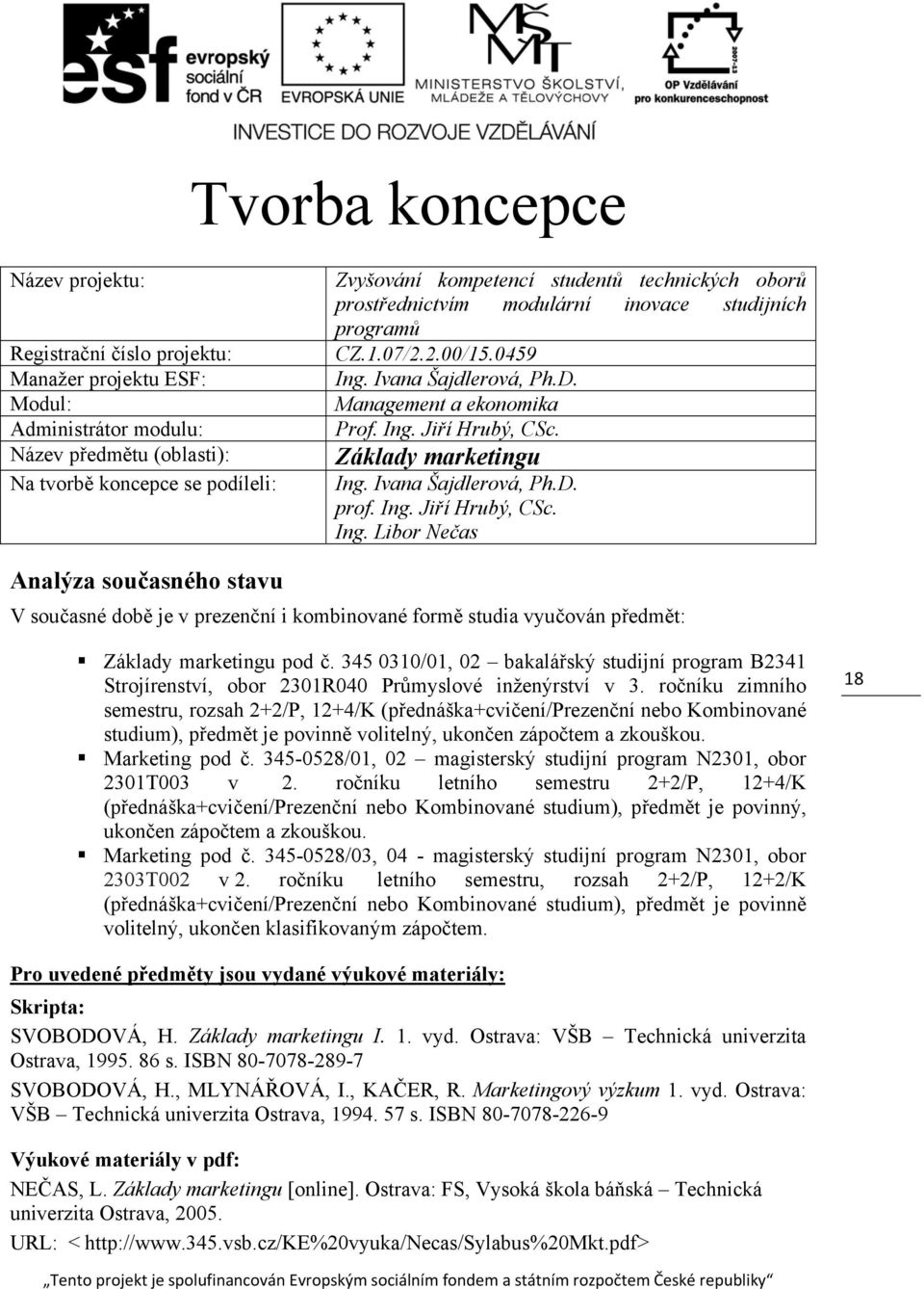 Jiří Hrubý, CSc. Základy marketingu prof. Ing. Jiří Hrubý, CSc. Ing. Libor Nečas Analýza současného stavu V současné době je v prezenční i kombinované formě studia vyučován předmět: Základy marketingu pod č.