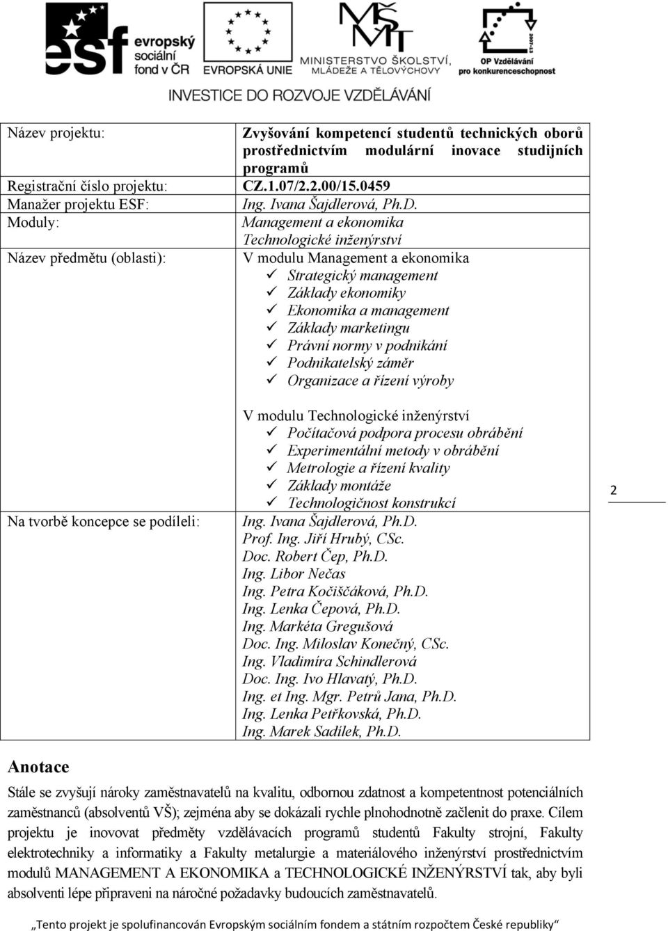 0459 Management a ekonomika Technologické inženýrství V modulu Management a ekonomika Strategický management Základy ekonomiky Ekonomika a management Základy marketingu Právní normy v podnikání